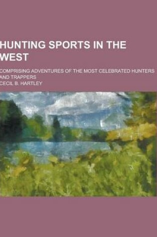 Cover of Hunting Sports in the West; Comprising Adventures of the Most Celebrated Hunters and Trappers