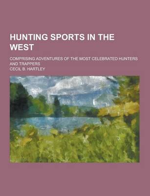 Book cover for Hunting Sports in the West; Comprising Adventures of the Most Celebrated Hunters and Trappers