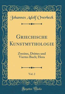 Book cover for Griechische Kunstmythologie, Vol. 2: Zweites, Drittes und Viertes Buch; Hera (Classic Reprint)