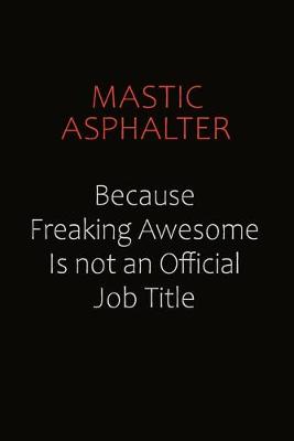 Book cover for Mastic Asphalter Because Freaking Awesome Is Not An Official job Title
