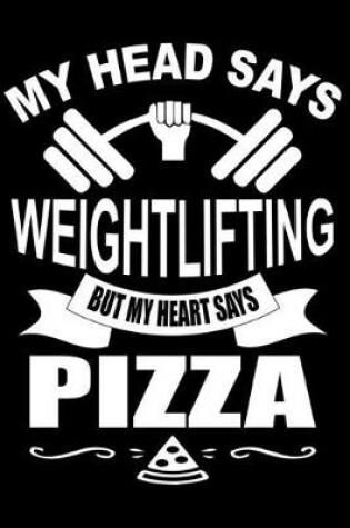 Cover of My Head Says Weightlifting But My Heart Says Pizza