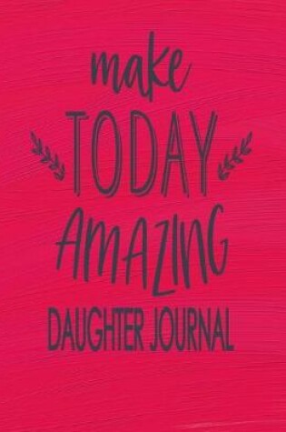 Cover of Daughter Journal - Make Today Amazing