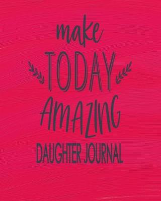 Book cover for Daughter Journal - Make Today Amazing