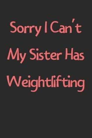 Cover of Sorry I Can't My Sister Has Weightlifting