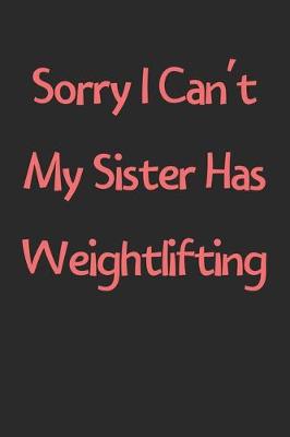 Book cover for Sorry I Can't My Sister Has Weightlifting