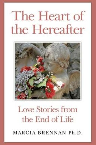 Cover of Heart of the Hereafter, The - Love Stories from the End of Life