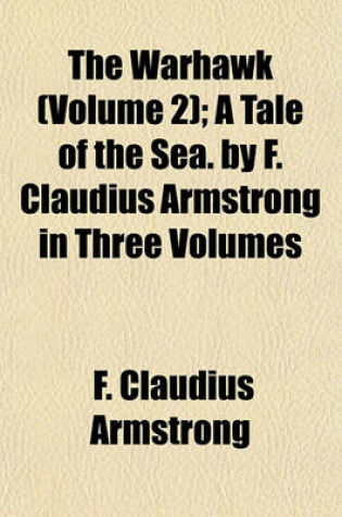 Cover of The Warhawk (Volume 2); A Tale of the Sea. by F. Claudius Armstrong in Three Volumes