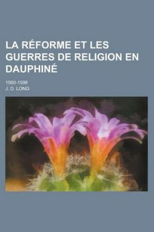Cover of La Reforme Et Les Guerres de Religion En Dauphine; 1560-1598