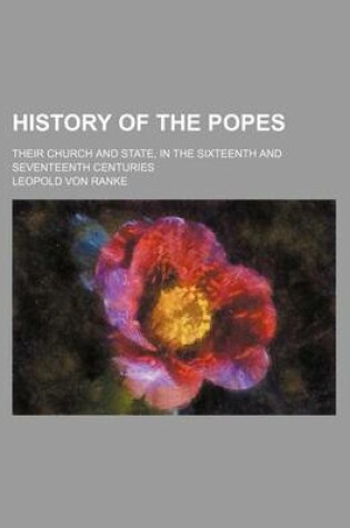 Cover of History of the Popes; Their Church and State, in the Sixteenth and Seventeenth Centuries