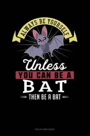 Cover of Always Be Yourself Unless You Can Be a Bat Then Be a Bat