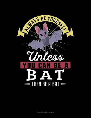 Book cover for Always Be Yourself Unless You Can Be a Bat Then Be a Bat