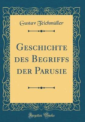 Book cover for Geschichte Des Begriffs Der Parusie (Classic Reprint)