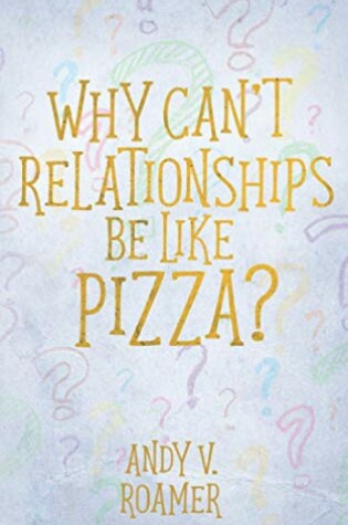 Cover of Why Can't Relationships Be Like Pizza?