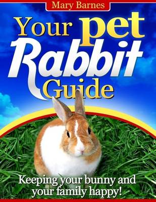 Book cover for Your Pet Rabbit Guide - Keeping Your Bunny and Your Family Happy!