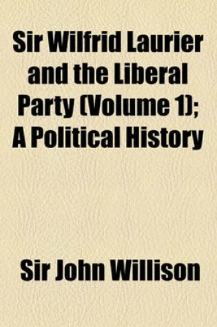 Cover of Sir Wilfrid Laurier and the Liberal Party (Volume 1); A Political History