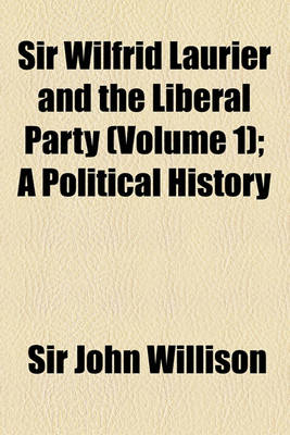 Book cover for Sir Wilfrid Laurier and the Liberal Party (Volume 1); A Political History