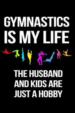 Cover of Gymnastics Is My Life The Husband And Kids Are Just A Hobby