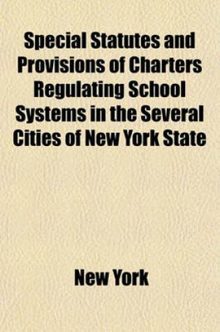 Cover of Special Statutes and Provisions of Charters Regulating School Systems in the Several Cities of New York State