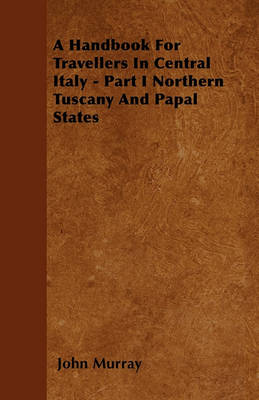 Book cover for A Handbook For Travellers In Central Italy - Part I Northern Tuscany And Papal States