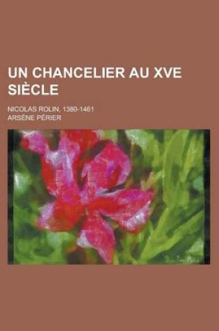 Cover of Un Chancelier Au Xve Siecle; Nicolas Rolin, 1380-1461