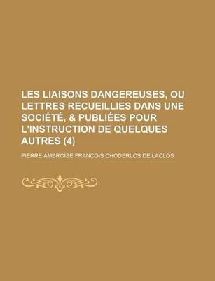 Book cover for Les Liaisons Dangereuses, Ou Lettres Recueillies Dans Une Societe, & Publiees Pour L'Instruction de Quelques Autres (4 )