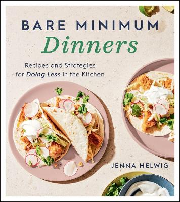 Bare Minimum Dinners by Jenna Helwig