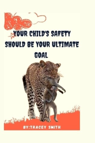 Cover of Your Child's Safety Should Be Your Ultimate Goal