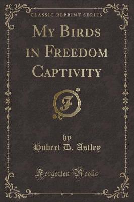 Book cover for My Birds in Freedom Captivity (Classic Reprint)