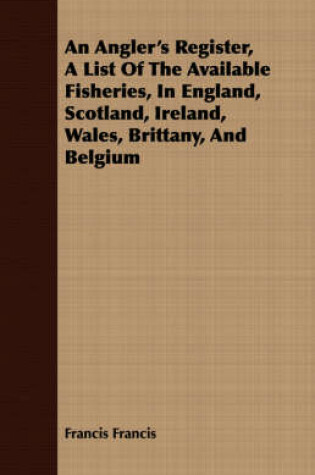 Cover of An Angler's Register, A List Of The Available Fisheries, In England, Scotland, Ireland, Wales, Brittany, And Belgium