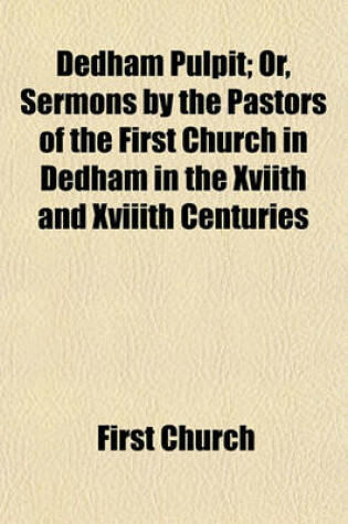 Cover of Dedham Pulpit; Or, Sermons by the Pastors of the First Church in Dedham in the Xviith and Xviiith Centuries