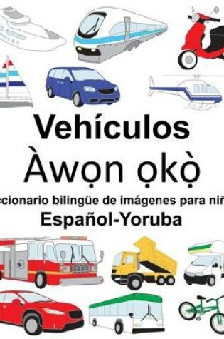 Cover of Español-Yoruba Vehículos Diccionario bilingüe de imágenes para niños