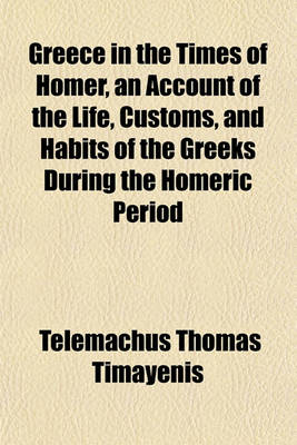 Book cover for Greece in the Times of Homer, an Account of the Life, Customs, and Habits of the Greeks During the Homeric Period
