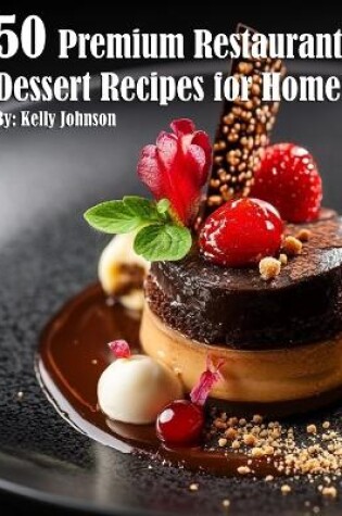 Cover of 50 Premium Restaurant Dessert Recipes for Home