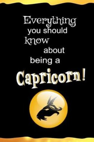 Cover of Everything You Should Know About Being a Capricorn