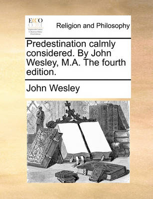 Book cover for Predestination Calmly Considered. by John Wesley, M.A. the Fourth Edition.