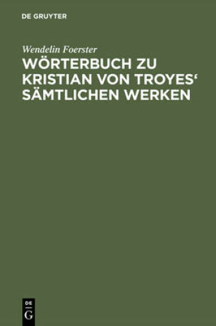 Cover of Woerterbuch Zu Kristian Von Troyes' Samtlichen Werken