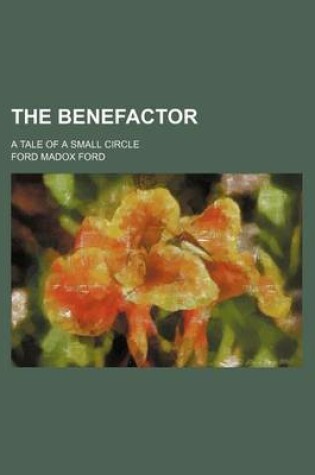 Cover of The Benefactor; A Tale of a Small Circle