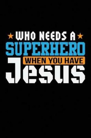 Cover of Who Needs a Superhero When You Have Jesus