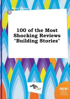 Book cover for 100 of the Most Shocking Reviews Building Stories