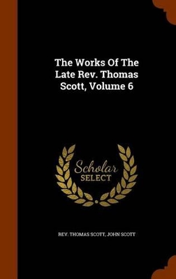 Book cover for The Works of the Late REV. Thomas Scott, Volume 6