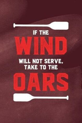Cover of If The Wind Will Not Serve Take The Oars