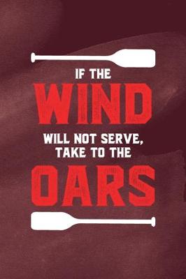 Book cover for If The Wind Will Not Serve Take The Oars