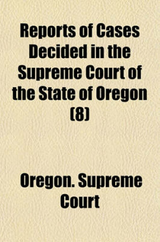 Cover of Reports of Cases Decided in the Supreme Court of the State of Oregon (Volume 8)