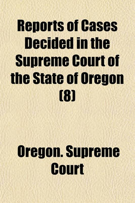 Book cover for Reports of Cases Decided in the Supreme Court of the State of Oregon (Volume 8)