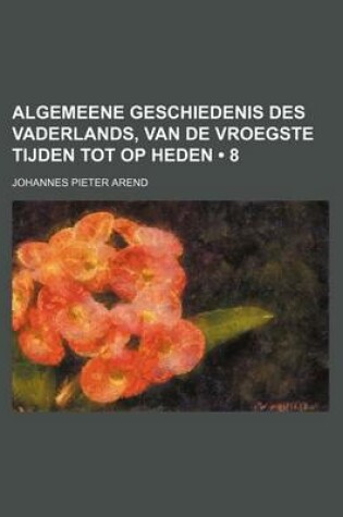 Cover of Algemeene Geschiedenis Des Vaderlands, Van de Vroegste Tijden Tot Op Heden (8)