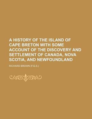 Book cover for A History of the Island of Cape Breton with Some Account of the Discovery and Settlement of Canada, Nova Scotia, and Newfoundland