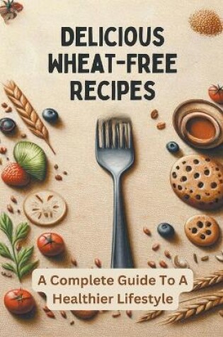 Cover of Delicious Wheat-Free Recipes