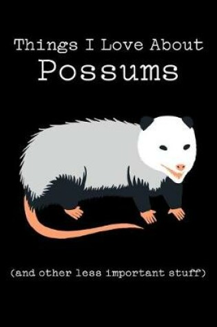 Cover of Things I Love about Possums (and Other Less Important Stuff)