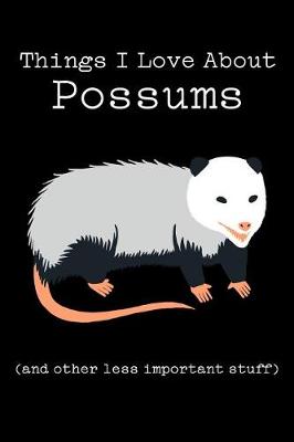 Book cover for Things I Love about Possums (and Other Less Important Stuff)