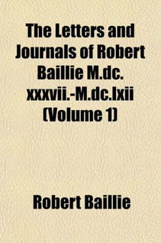 Cover of The Letters and Journals of Robert Baillie M.DC.XXXVII.-M.DC.LXII (Volume 1)